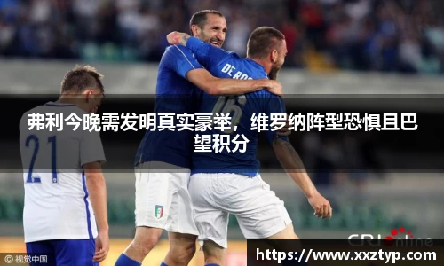 弗利今晚需发明真实豪举，维罗纳阵型恐惧且巴望积分